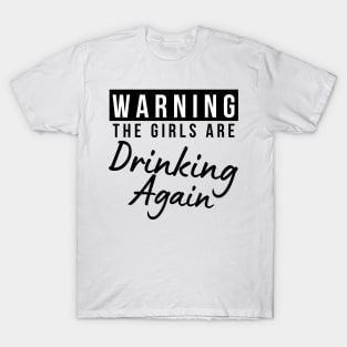 Warning The Girls Are Out Drinking Again. Matching Friends. Girls Night Out Drinking. Funny Drinking Saying. T-Shirt